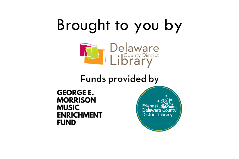 Brought to you by the DCDL with funding from the George E. Morrison Music Enrichment Fund and the Friends of the Delaware County District Library.