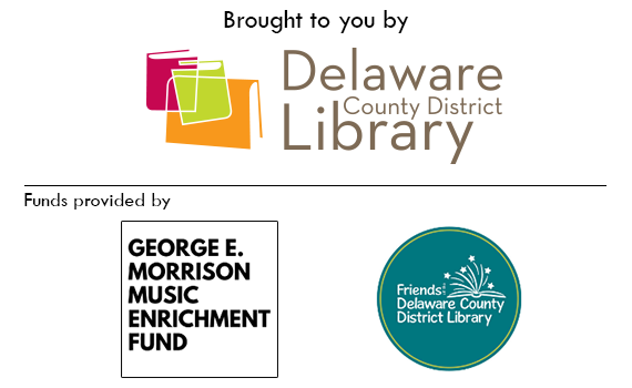 Brought to you by the Delaware County District library, George Morrison Music Enrichment Fund and Friends of the Delaware County District Library